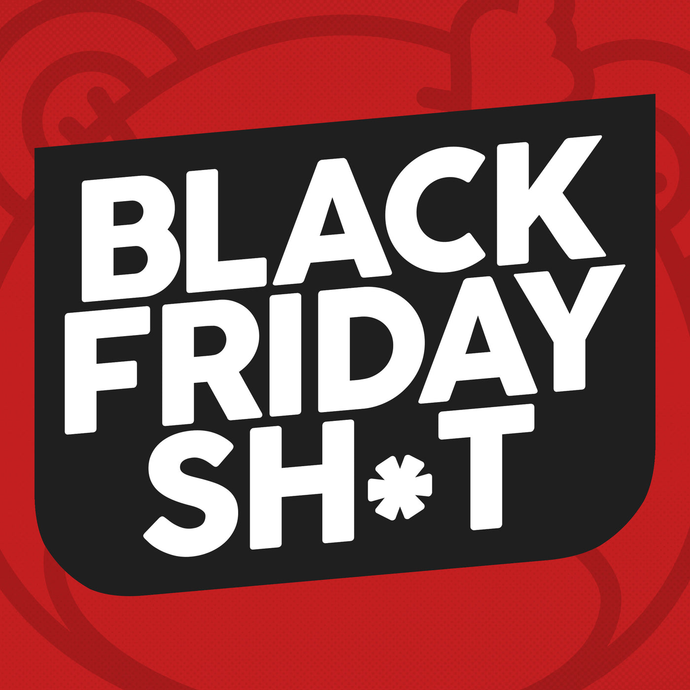 BLACK FRIDAY SH*T