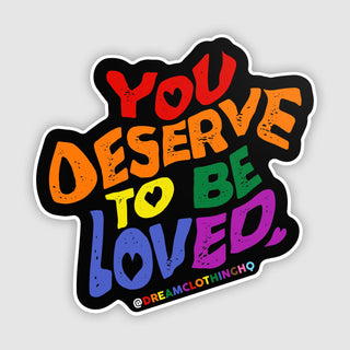 You Deserve To Be Loved Pride Die Cut Sticker - DREAM Clothing 