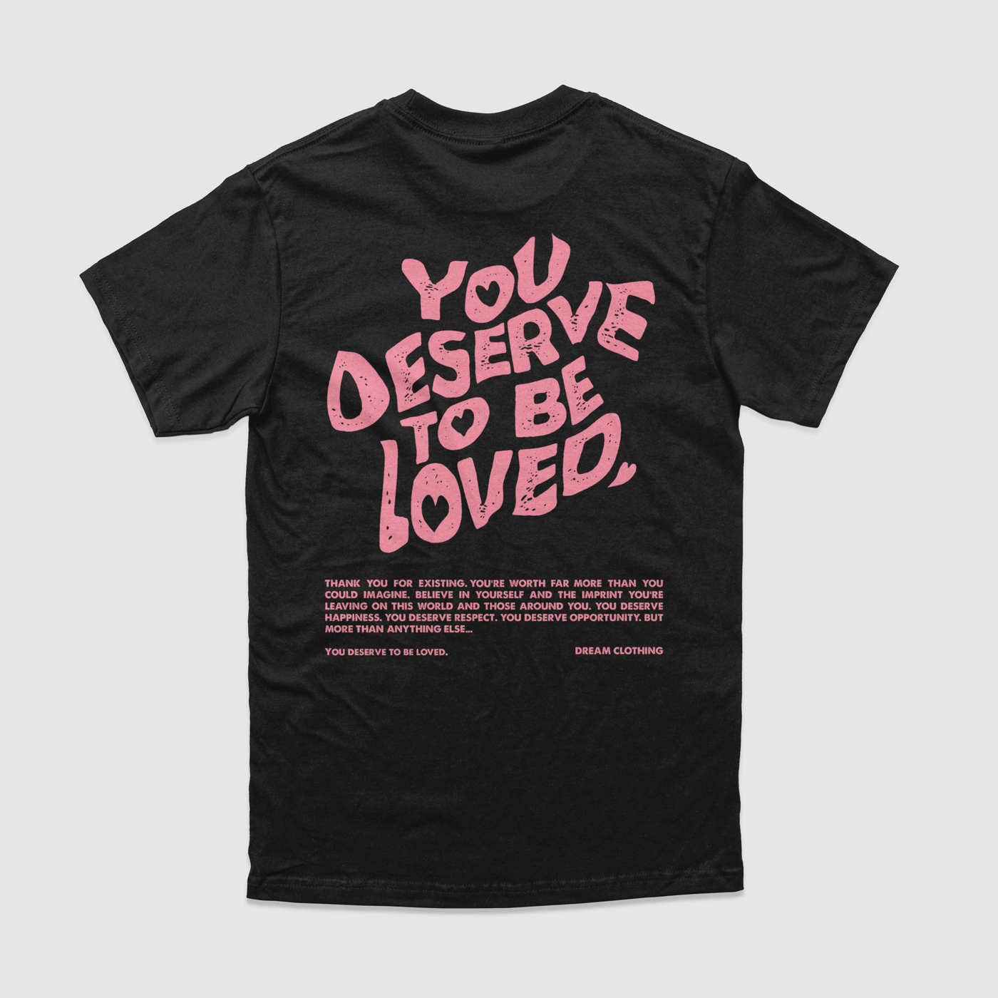 You Deserve To Be Loved Black Tee

Thank you for existing. You're worth far more than you could imagine. Believe in yourself and the imprint you're leaving on this world and those around you. You deDREAM Clothing 